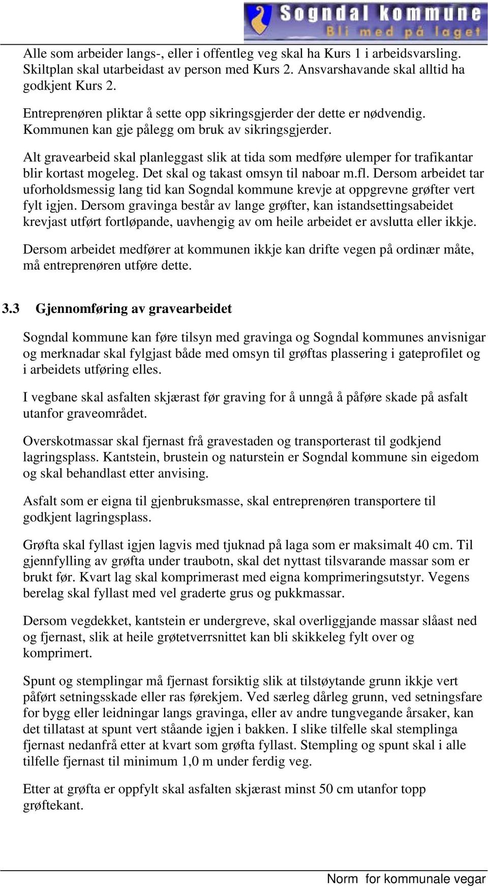 Alt gravearbeid skal planleggast slik at tida som medføre ulemper for trafikantar blir kortast mogeleg. Det skal og takast omsyn til naboar m.fl.