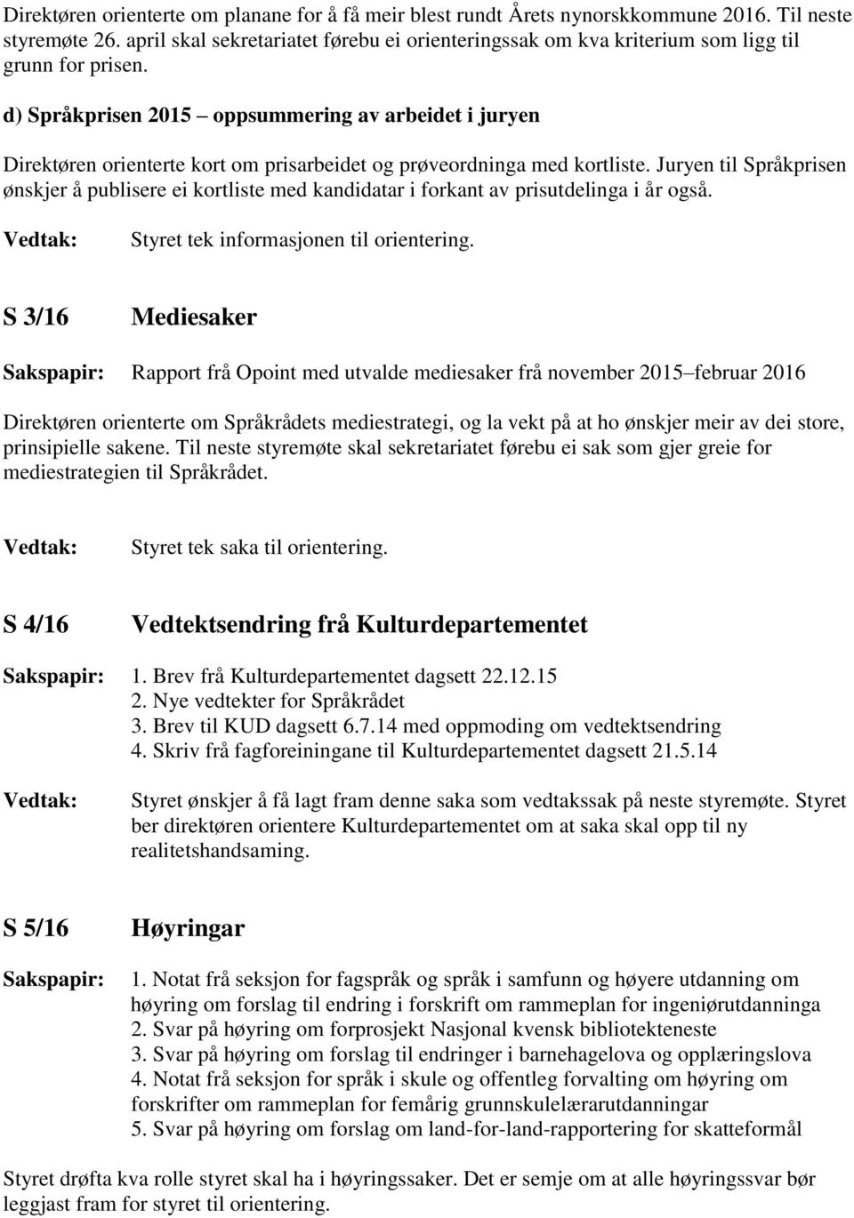 d) Språkprisen 2015 oppsummering av arbeidet i juryen Direktøren orienterte kort om prisarbeidet og prøveordninga med kortliste.