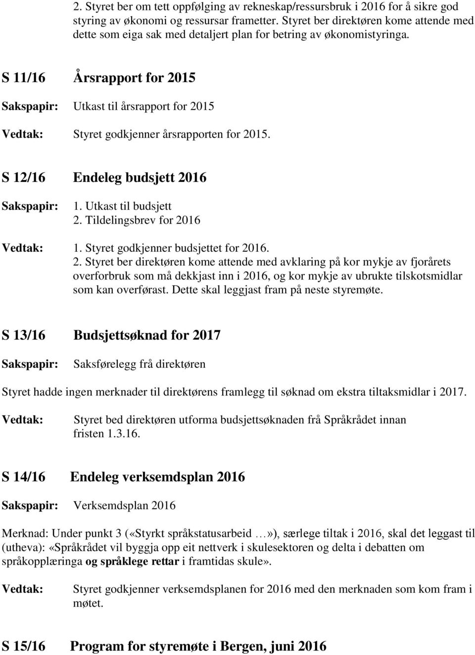 S 11/16 Årsrapport for 2015 Utkast til årsrapport for 2015 Styret godkjenner årsrapporten for 2015. S 12/16 Endeleg budsjett 2016 1. Utkast til budsjett 2. Tildelingsbrev for 2016 1.