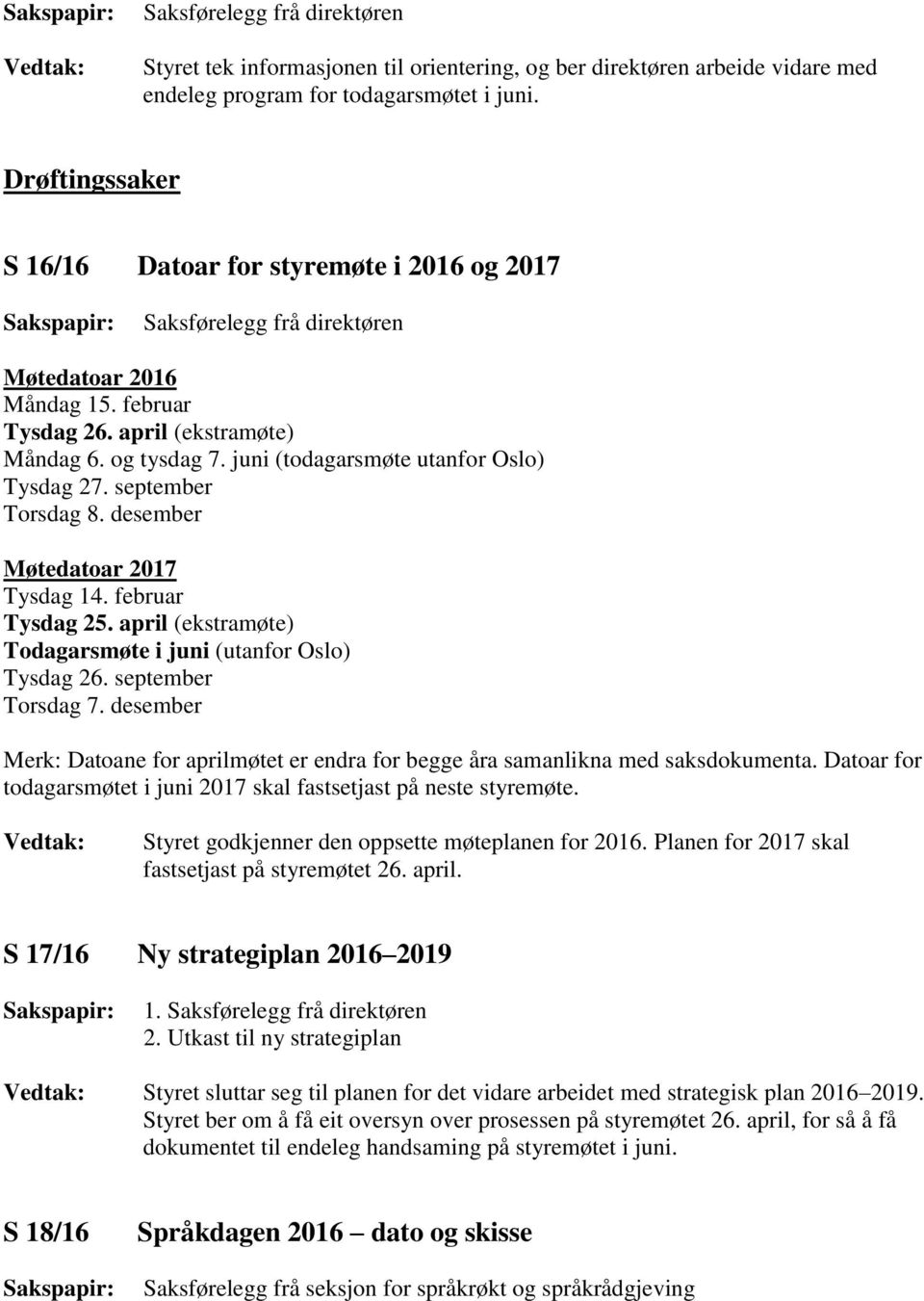 september Torsdag 8. desember Møtedatoar 2017 Tysdag 14. februar Tysdag 25. april (ekstramøte) Todagarsmøte i juni (utanfor Oslo) Tysdag 26. september Torsdag 7.