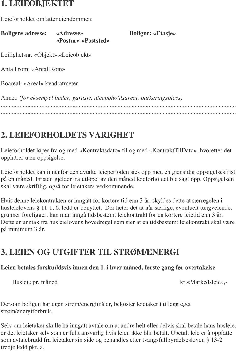 LEIEFORHOLDETS VARIGHET Leieforholdet løper fra og med «Kontraktsdato» til og med «KontraktTilDato», hvoretter det opphører uten oppsigelse.