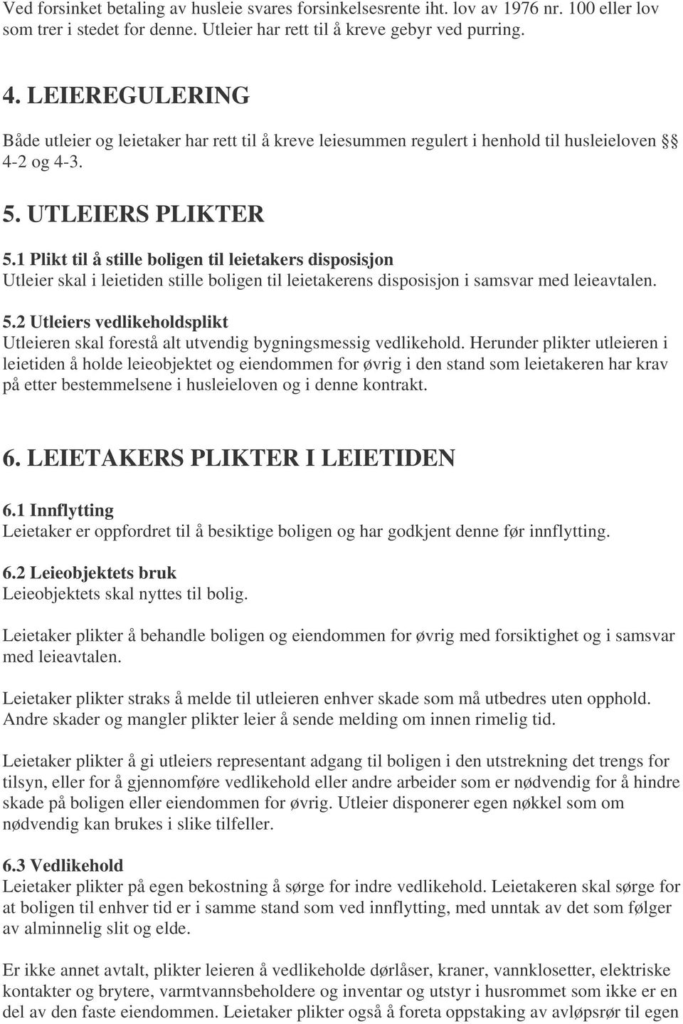 1 Plikt til å stille boligen til leietakers disposisjon Utleier skal i leietiden stille boligen til leietakerens disposisjon i samsvar med leieavtalen. 5.