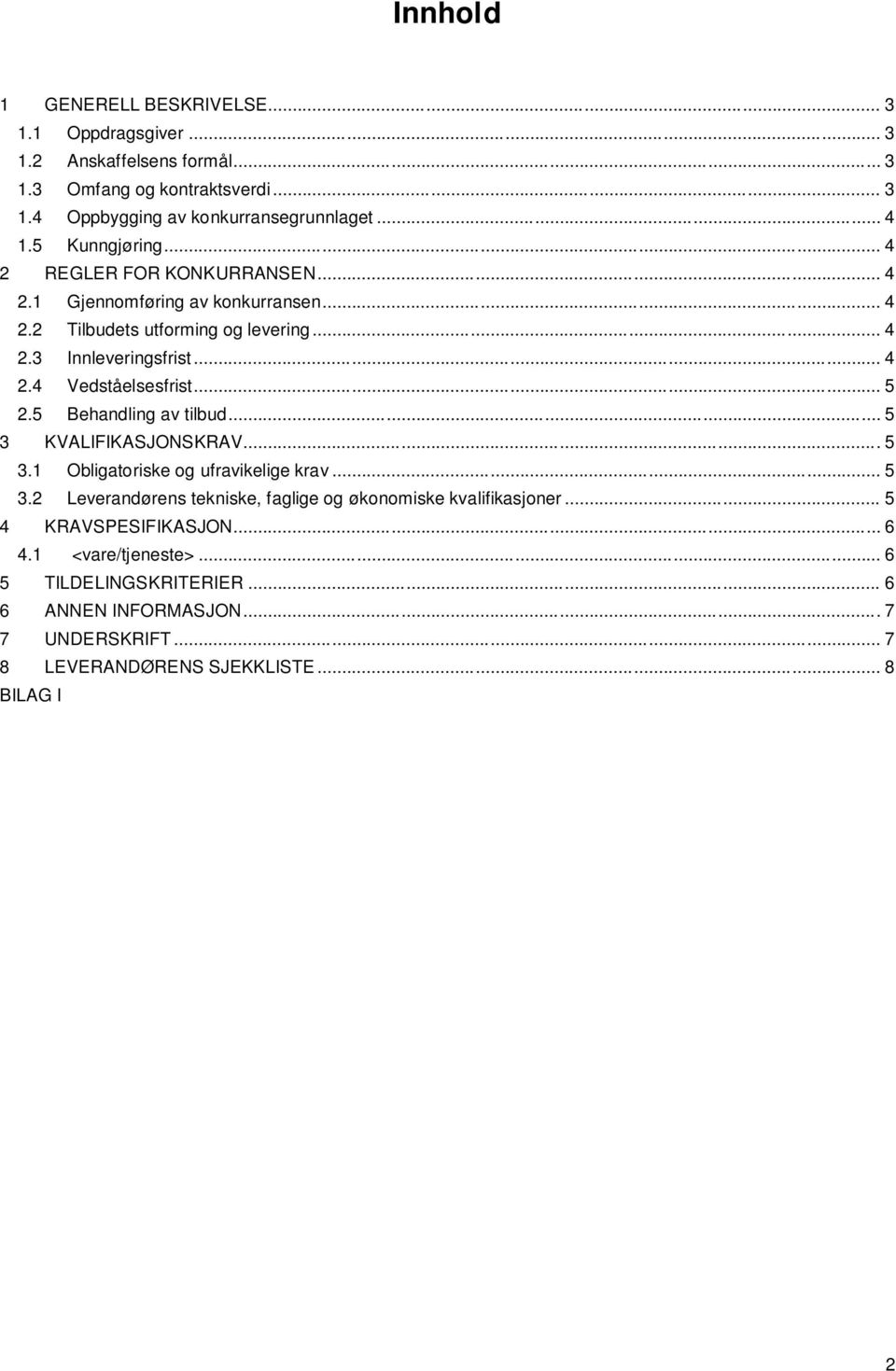 5 Behandling av tilbud... 5 3 KVALIFIKASJONSKRAV... 5 3.1 Obligatoriske og ufravikelige krav... 5 3.2 Leverandørens tekniske, faglige og økonomiske kvalifikasjoner... 5 4 KRAVSPESIFIKASJON.