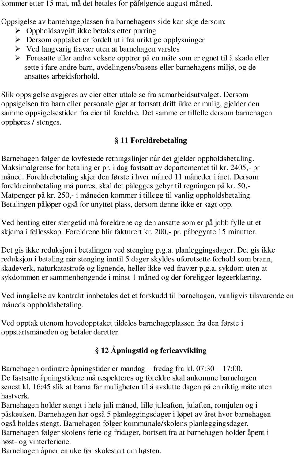 barnehagen varsles Foresatte eller andre voksne opptrer på en måte som er egnet til å skade eller sette i fare andre barn, avdelingens/basens eller barnehagens miljø, og de ansattes arbeidsforhold.