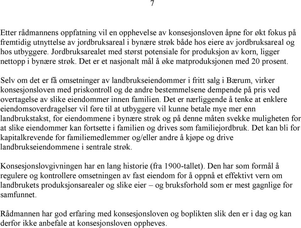 Selv om det er få omsetninger av landbrukseiendommer i fritt salg i Bærum, virker konsesjonsloven med priskontroll og de andre bestemmelsene dempende på pris ved overtagelse av slike eiendommer innen