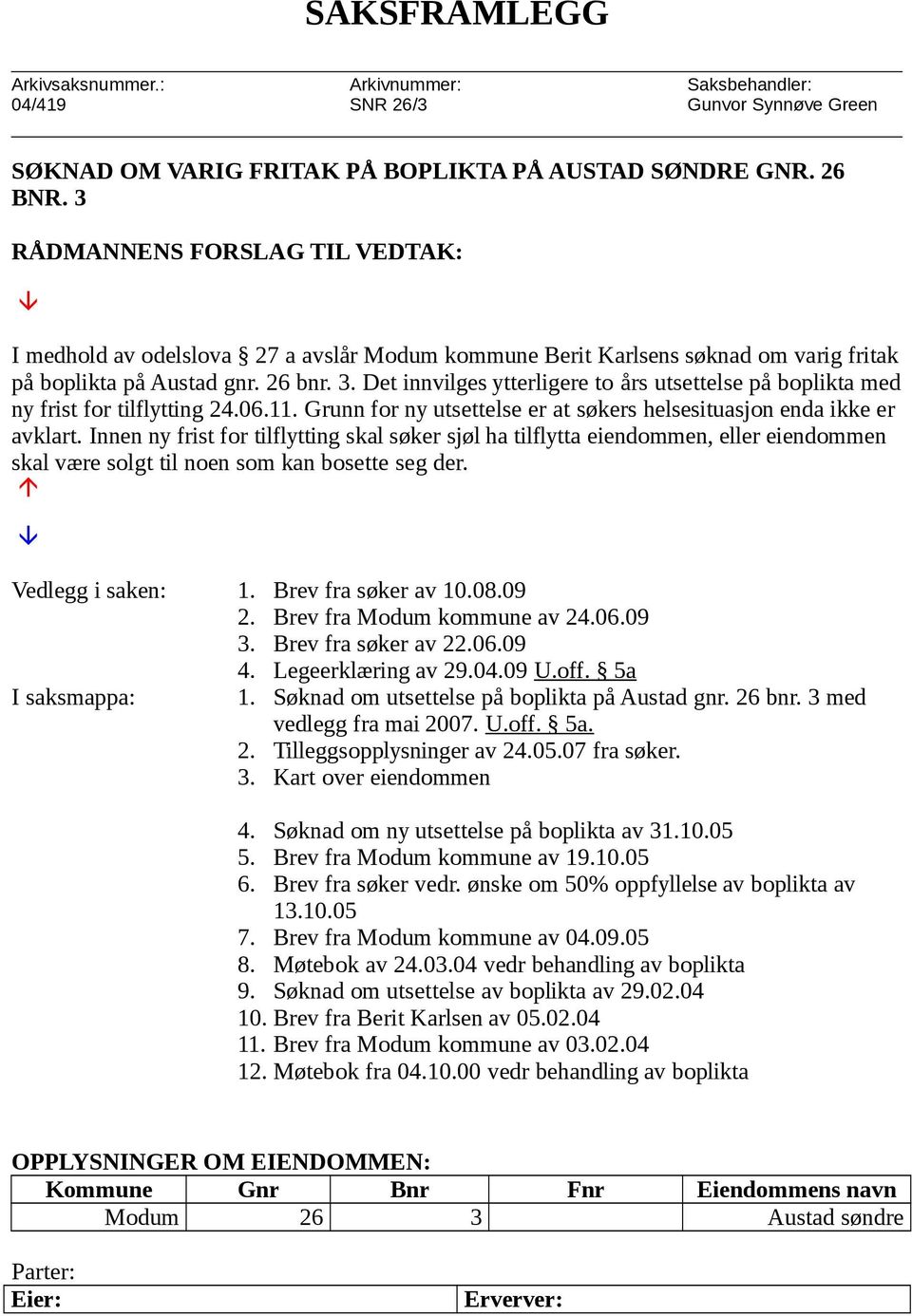 Det innvilges ytterligere to års utsettelse på boplikta med ny frist for tilflytting 24.06.11. Grunn for ny utsettelse er at søkers helsesituasjon enda ikke er avklart.