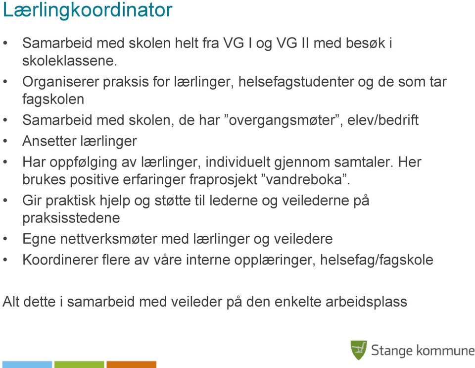 lærlinger Har oppfølging av lærlinger, individuelt gjennom samtaler. Her brukes positive erfaringer fraprosjekt vandreboka.