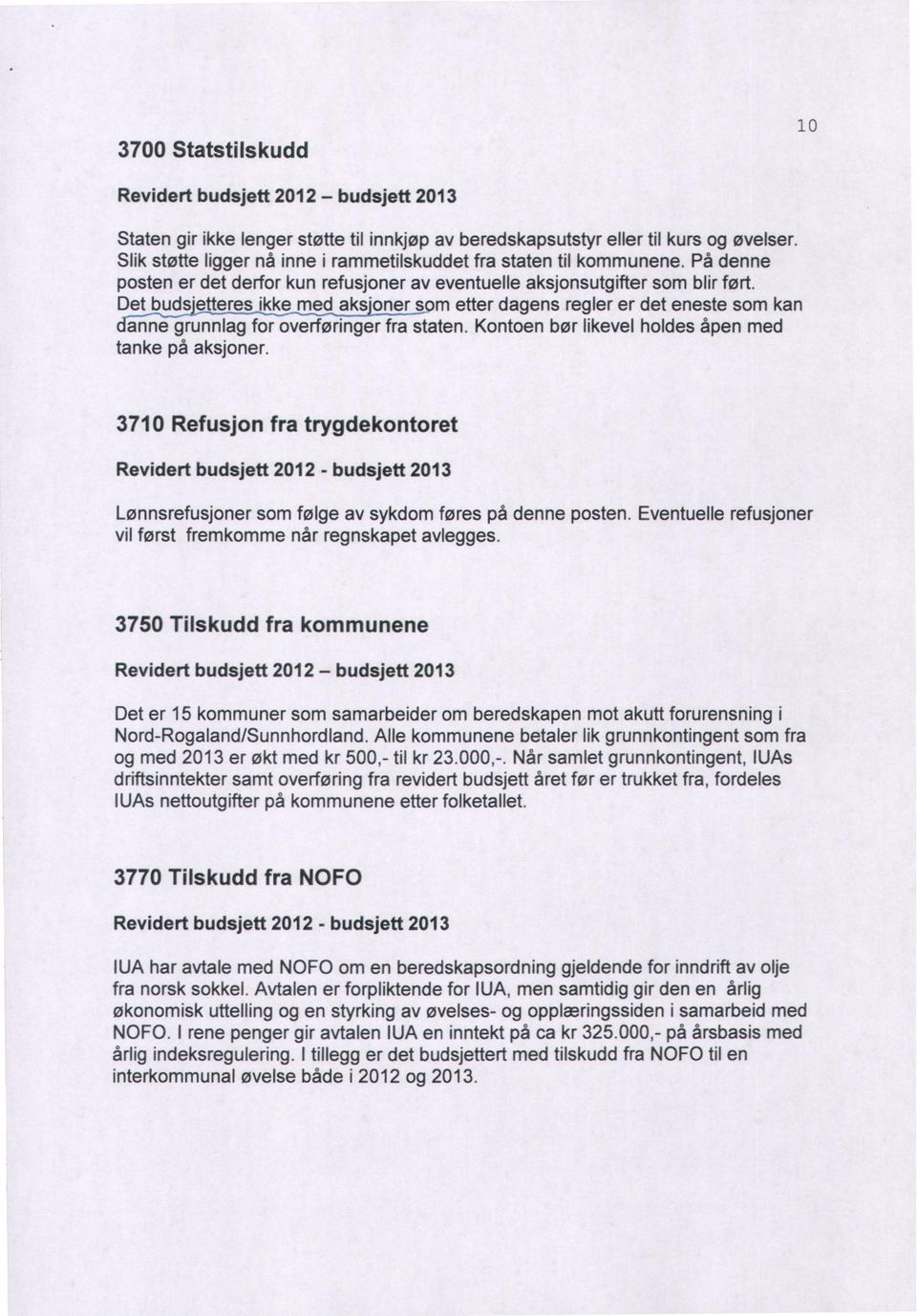 oner s m etter dagens regler er det eneste som kan anne grunnlag for overføringer fra staten. Kontoen bør likevel holdes åpen med tanke på aksjoner.