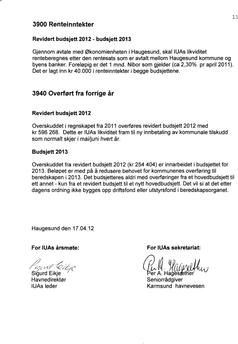 3940 Overført fra forrige år Revidert budsjett 2012 Overskuddet i regnskapet fra 2011 overføres revidert budsjett 2012 med kr 596 268.