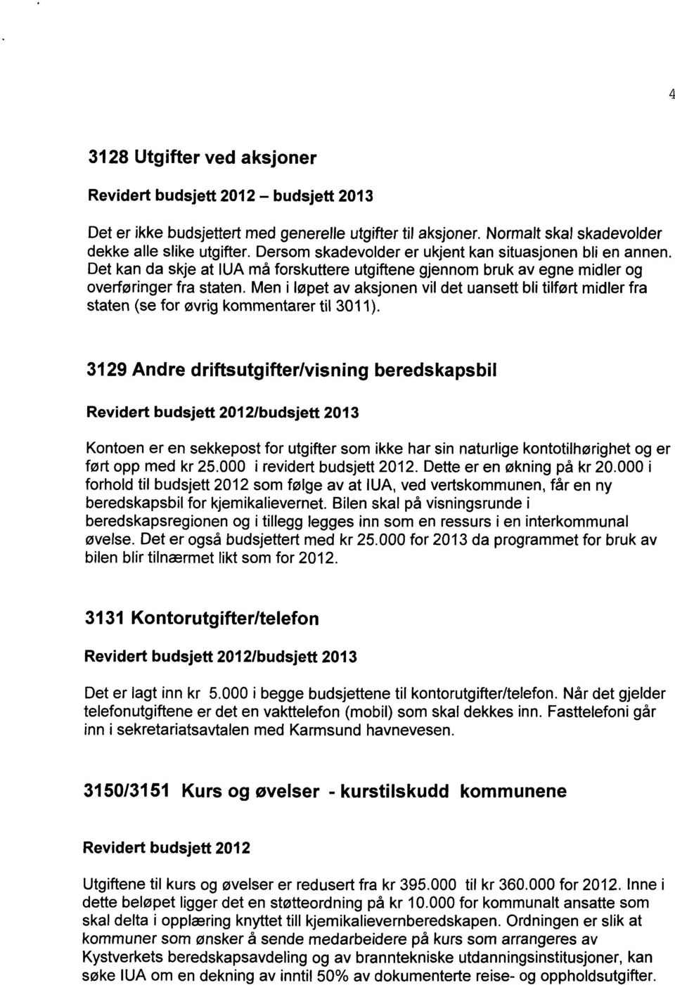 Men i løpet av aksjonen vil det uansett bli tilført midler fra staten (se for øvrig kommentarer til 3011).