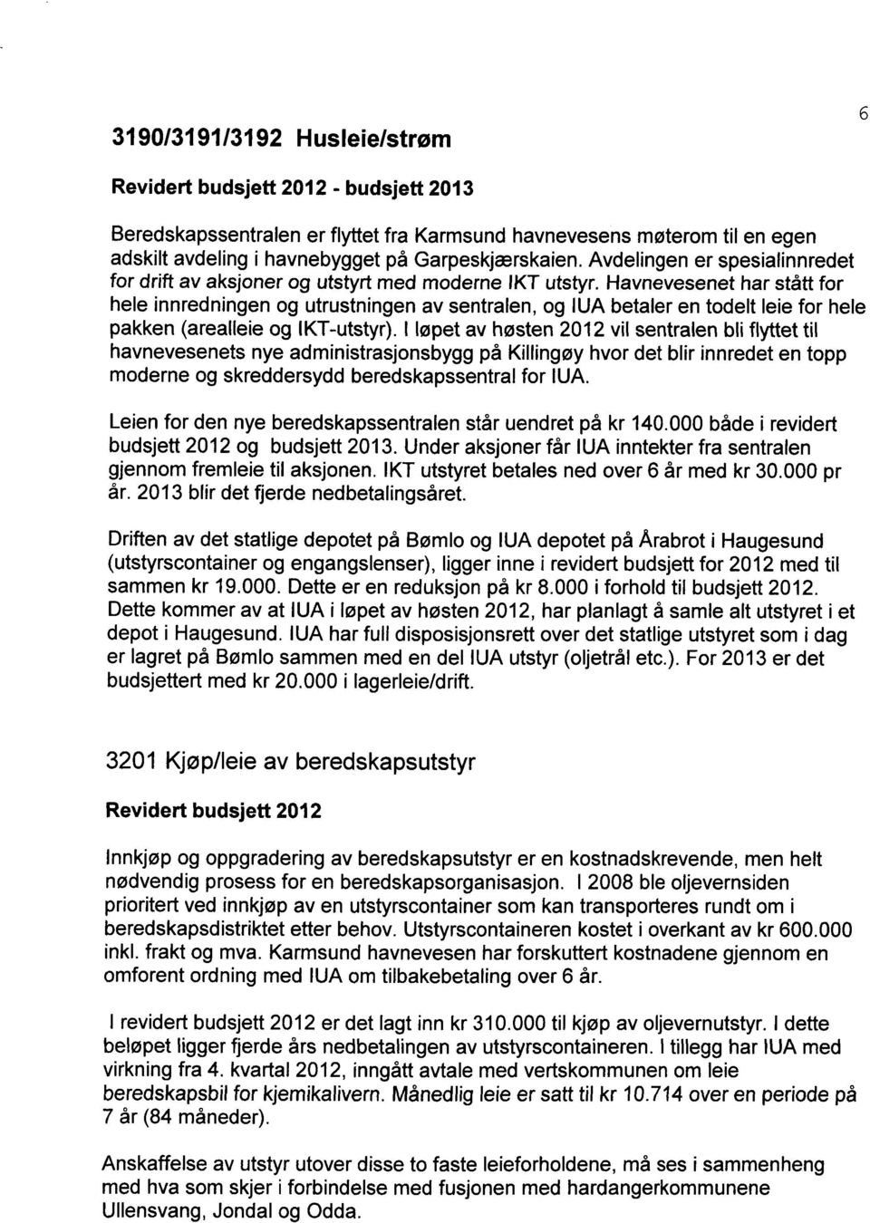 Havnevesenet har stått for hele innredningen og utrustningen av sentralen, og IUA betaler en todelt leie for hele pakken (arealleie og IKT-utstyr).