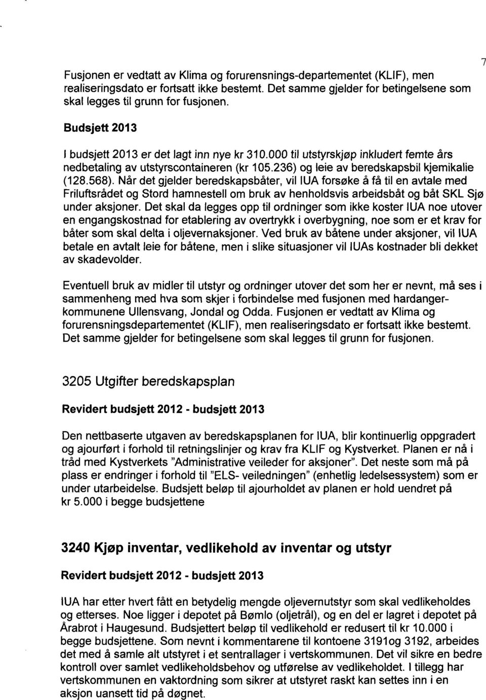 Når det gjelder beredskapsbåter, vil lua forsøke å få til en avtale med Friluftsrådet og Stord hamnestell om bruk av henholdsvis arbeidsbåt og båt SKL Sjø under aksjoner.