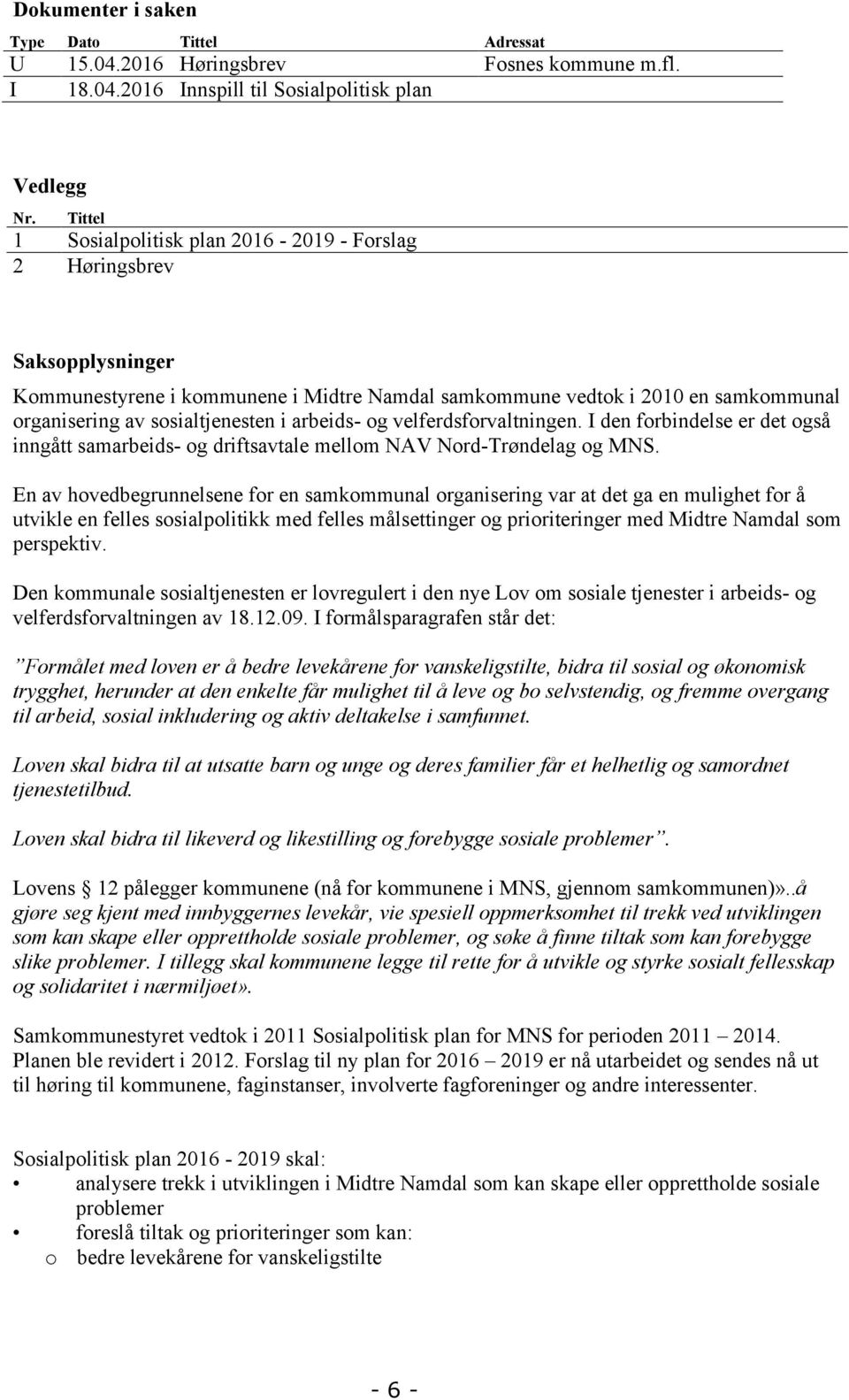 arbeids- og velferdsforvaltningen. I den forbindelse er det også inngått samarbeids- og driftsavtale mellom NAV Nord-Trøndelag og MNS.
