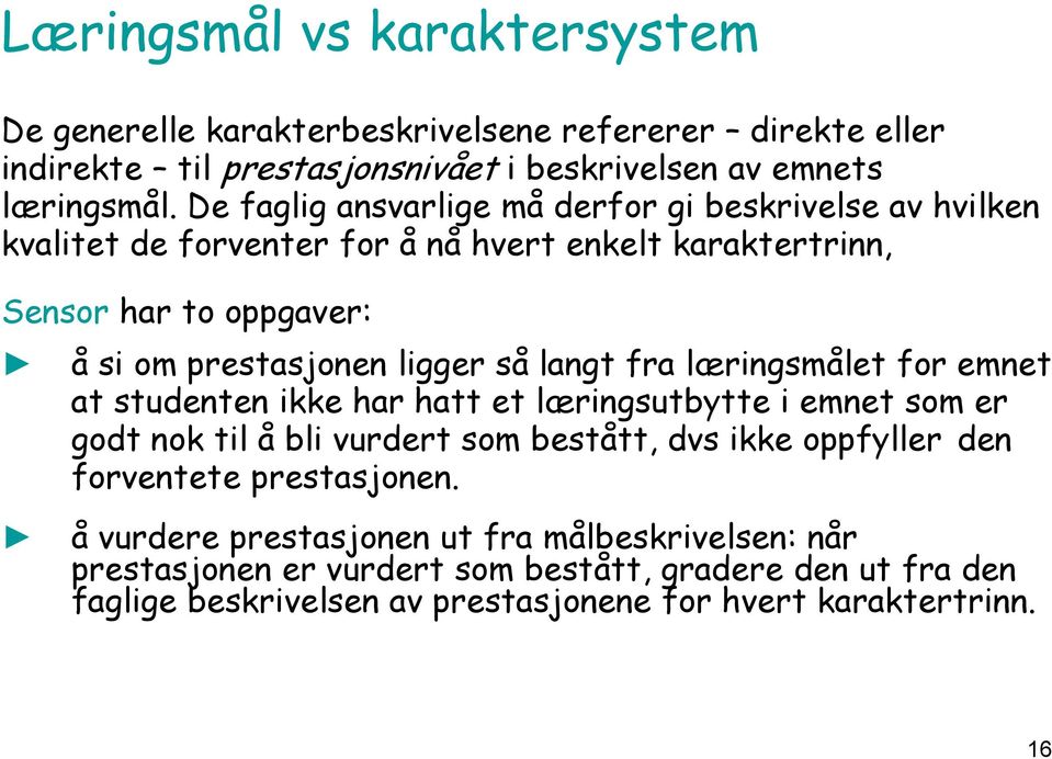 langt fra læringsmålet for emnet at studenten ikke har hatt et læringsutbytte i emnet som er godt nok til å bli vurdert som bestått, dvs ikke oppfyller den forventete