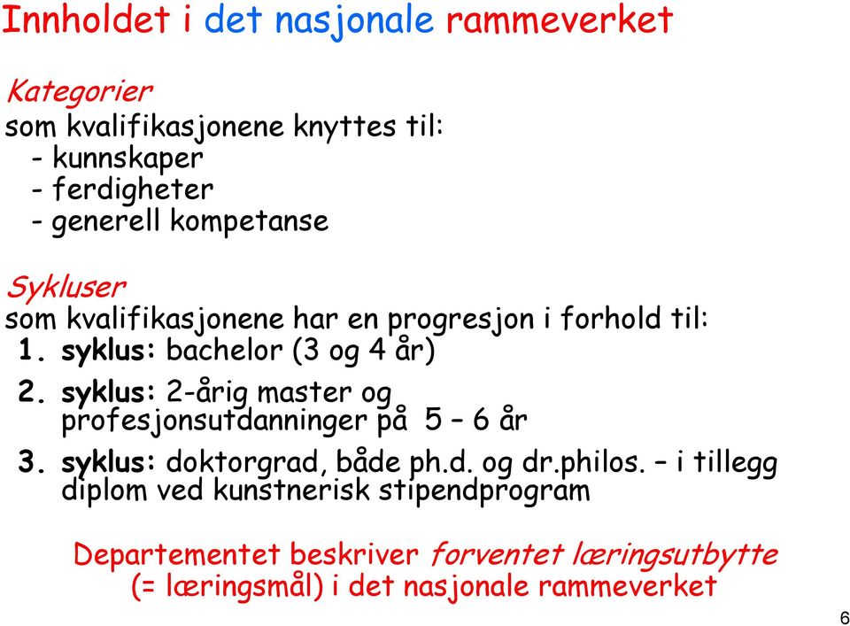 syklus: 2-årig master og profesjonsutdanninger på 5 6 år 3. syklus: doktorgrad, både ph.d. og dr.philos.