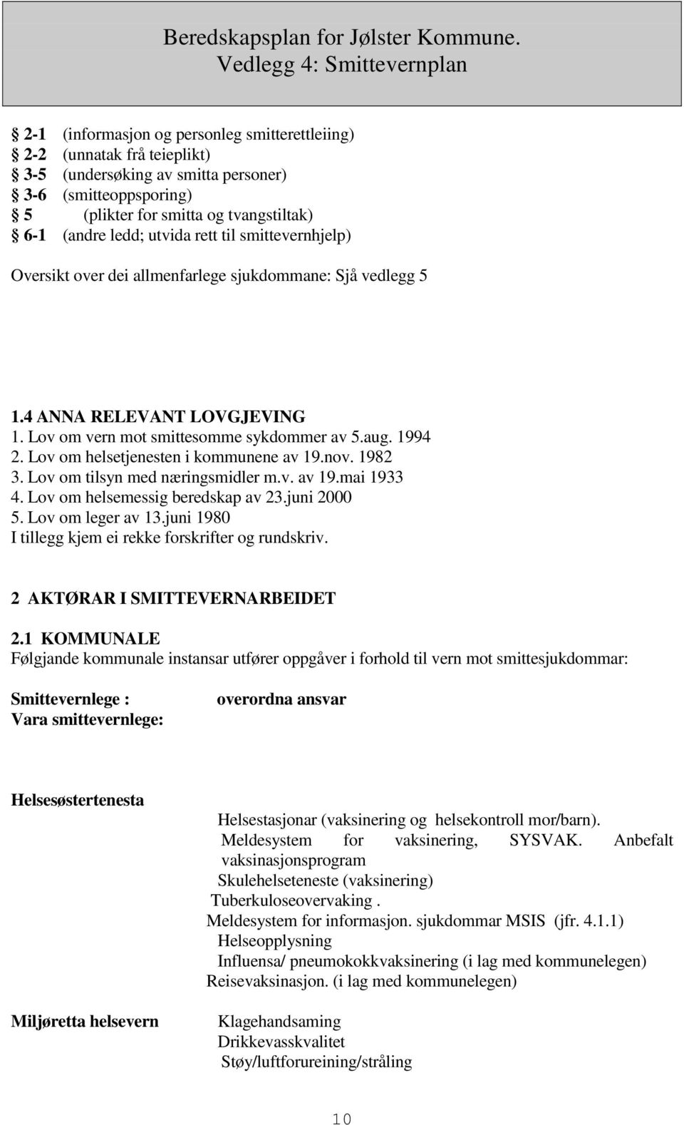 Lov om helsetjenesten i kommunene av 19.nov. 1982 3. Lov om tilsyn med næringsmidler m.v. av 19.mai 1933 4. Lov om helsemessig beredskap av 23.juni 2000 5. Lov om leger av 13.