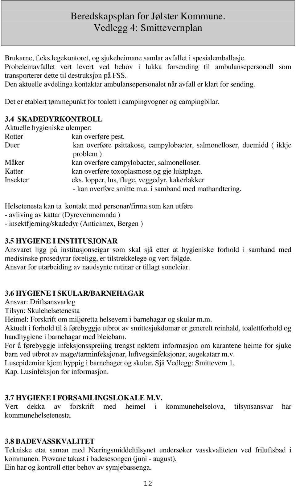 Den aktuelle avdelinga kontaktar ambulansepersonalet når avfall er klart for sending. Det er etablert tømmepunkt for toalett i campingvogner og campingbilar. 3.