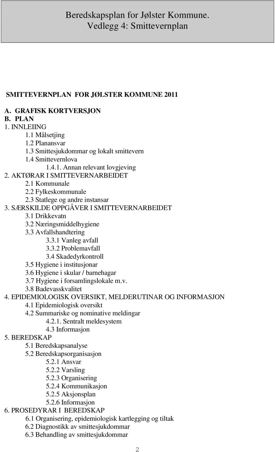 3 Avfallshandtering 3.3.1 Vanleg avfall 3.3.2 Problemavfall 3.4 Skadedyrkontroll 3.5 Hygiene i institusjonar 3.6 Hygiene i skular / barnehagar 3.7 Hygiene i forsamlingslokale m.v. 3.8 Badevasskvalitet 4.