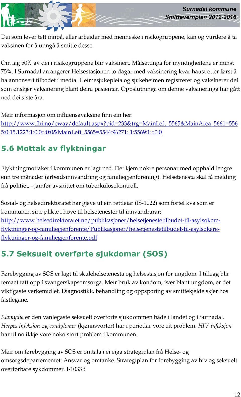 Heimesjukepleia og sjukeheimen registrerer og vaksinerer dei som ønskjer vaksinering blant deira pasientar. Oppslutninga om denne vaksineringa har gått ned dei siste åra.