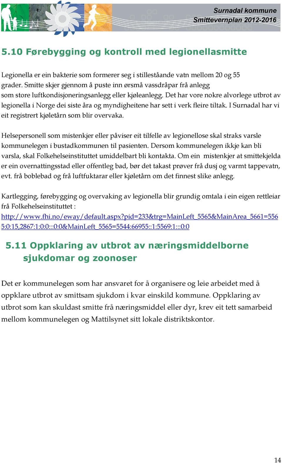 Det har vore nokre alvorlege utbrot av legionella i Norge dei siste åra og myndigheitene har sett i verk fleire tiltak. I Surnadal har vi eit registrert kjøletårn som blir overvaka.