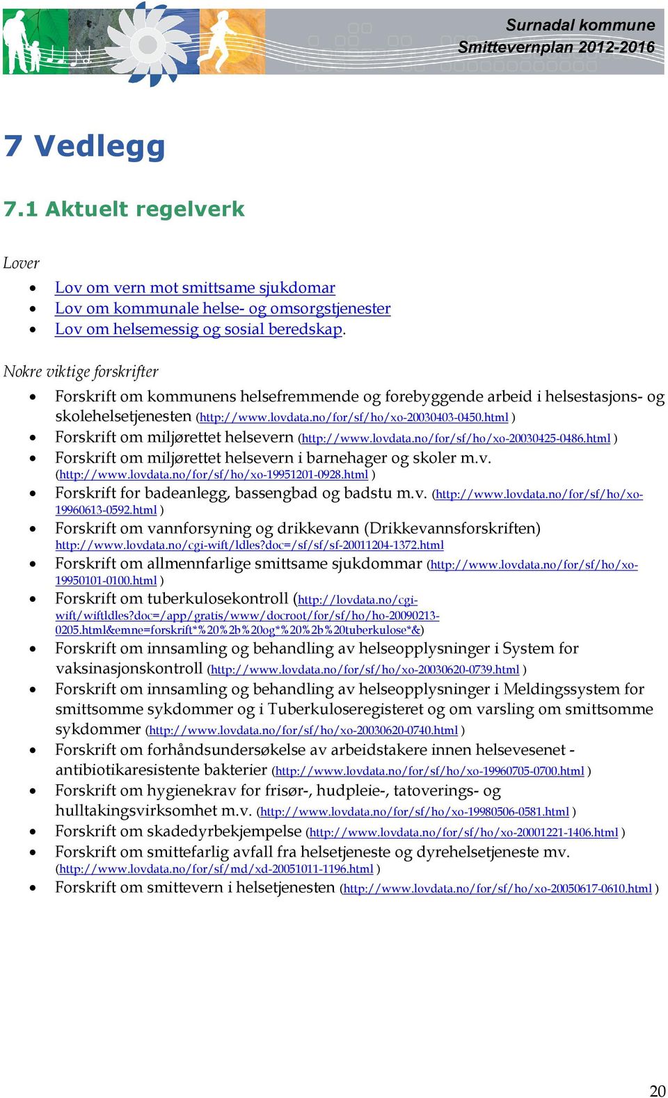 html ) Forskrift om miljørettet helsevern (http://www.lovdata.no/for/sf/ho/xo-20030425-0486.html ) Forskrift om miljørettet helsevern i barnehager og skoler m.v. (http://www.lovdata.no/for/sf/ho/xo-19951201-0928.