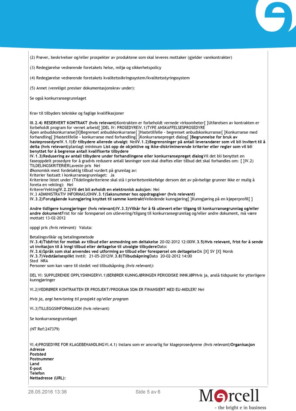 kvalifikasjoner III.2.4) RESERVERT KONTRAKT (hvis relevant)kontrakten er forbeholdt vernede virksomheter[ ]Utførelsen av kontrakten er forbeholdt program for vernet arbeid[ ]DEL IV: PROSEDYREIV.