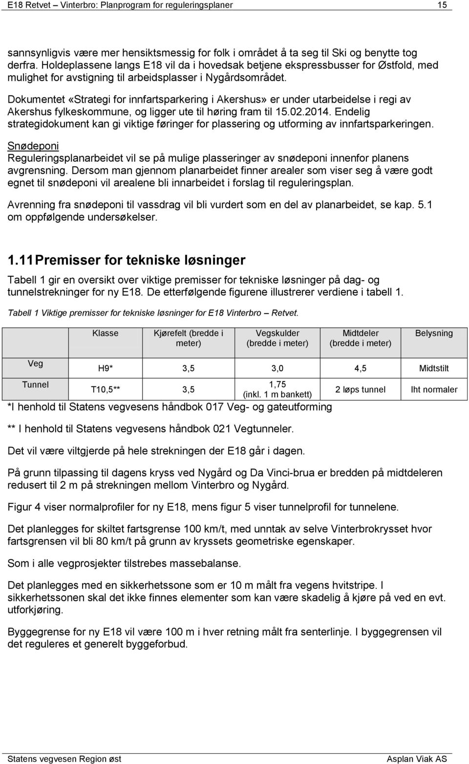 Dokumentet «Strategi for innfartsparkering i Akershus» er under utarbeidelse i regi av Akershus fylkeskommune, og ligger ute til høring fram til 15.02.2014.