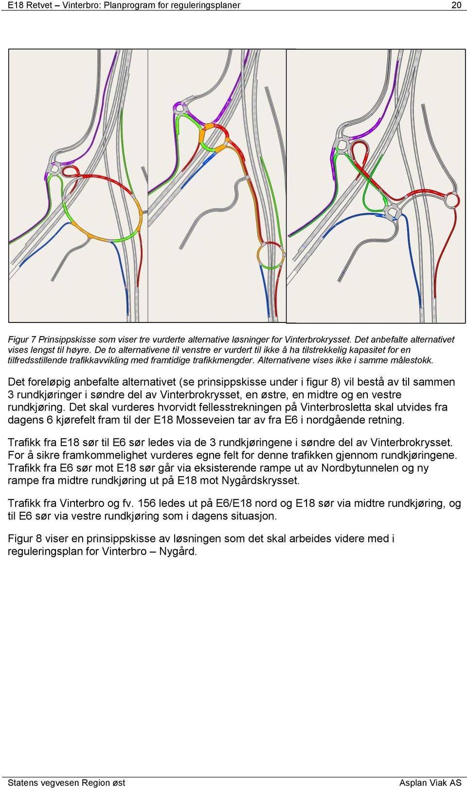 Det foreløpig anbefalte alternativet (se prinsippskisse under i figur 8) vil bestå av til sammen 3 rundkjøringer i søndre del av Vinterbrokrysset, en østre, en midtre og en vestre rundkjøring.