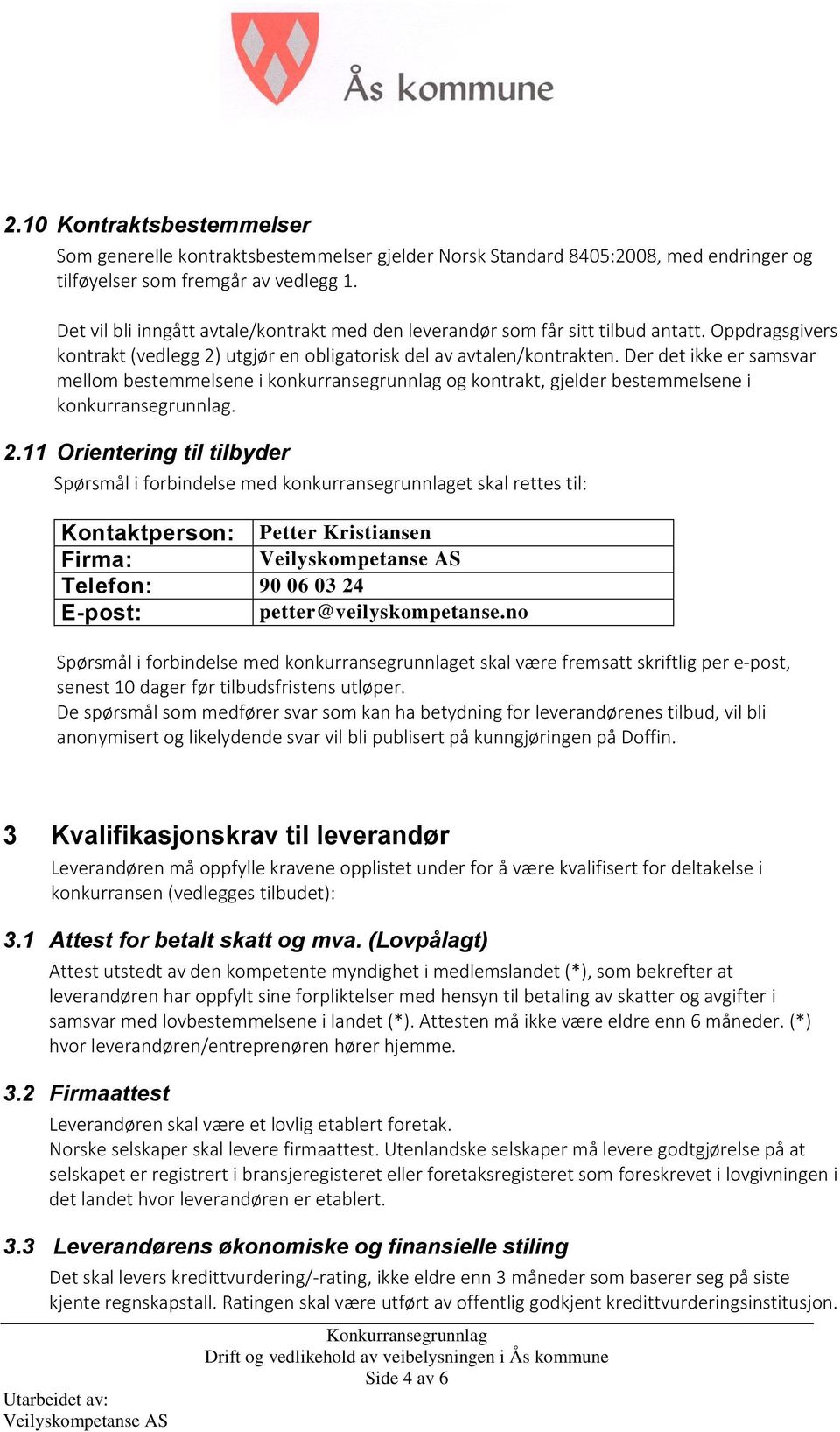 Der det ikke er samsvar mellom bestemmelsene i konkurransegrunnlag og kontrakt, gjelder bestemmelsene i konkurransegrunnlag. 2.