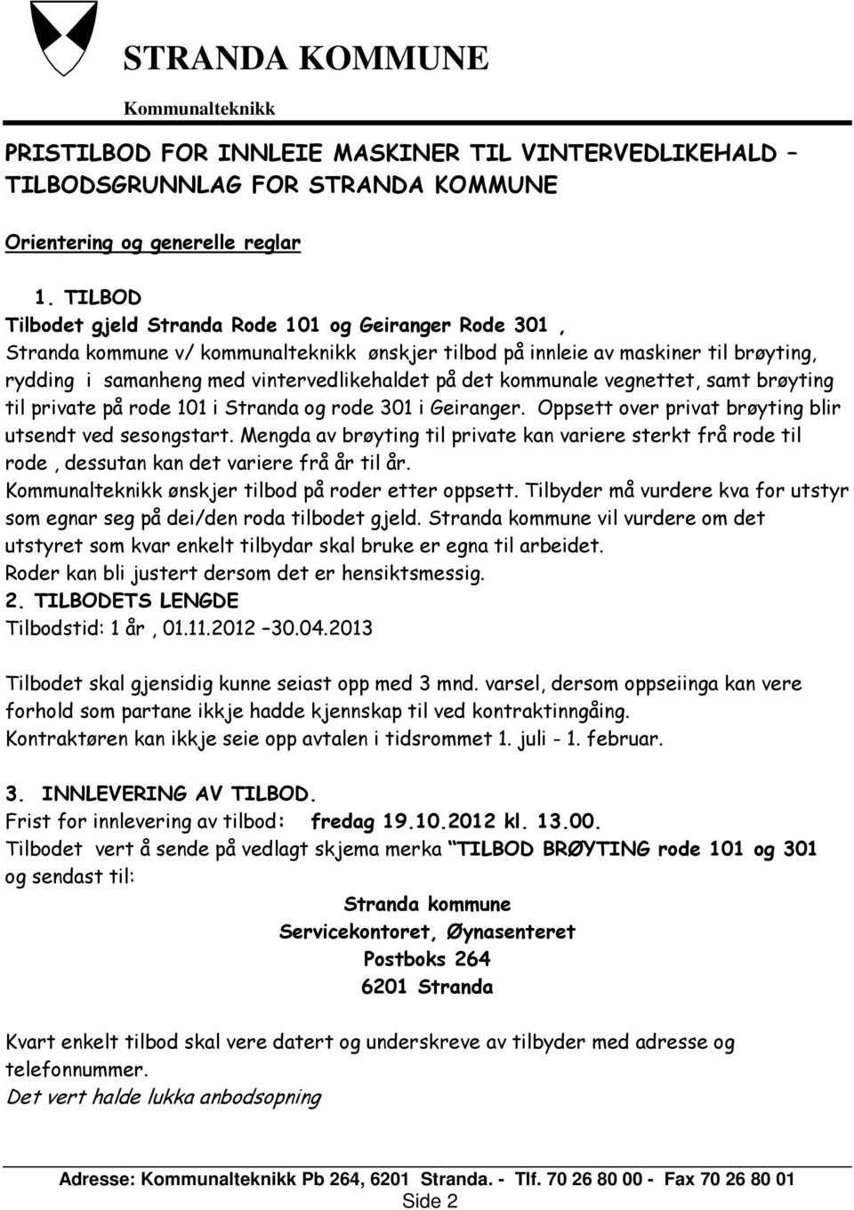 kommunale vegnettet, samt brøyting til private på rode 101 i Stranda og rode 301 i Geiranger. Oppsett over privat brøyting blir utsendt ved sesongstart.