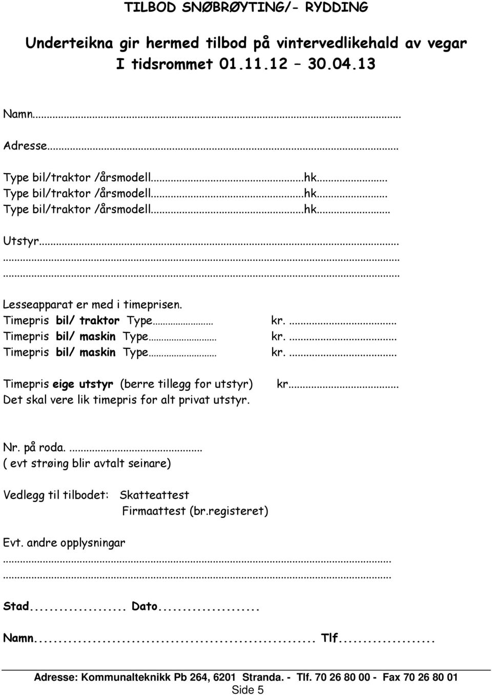 ... Timepris bil/ maskin Type kr.... Timepris bil/ maskin Type kr.... Timepris eige utstyr (berre tillegg for utstyr) Det skal vere lik timepris for alt privat utstyr. kr... Nr.