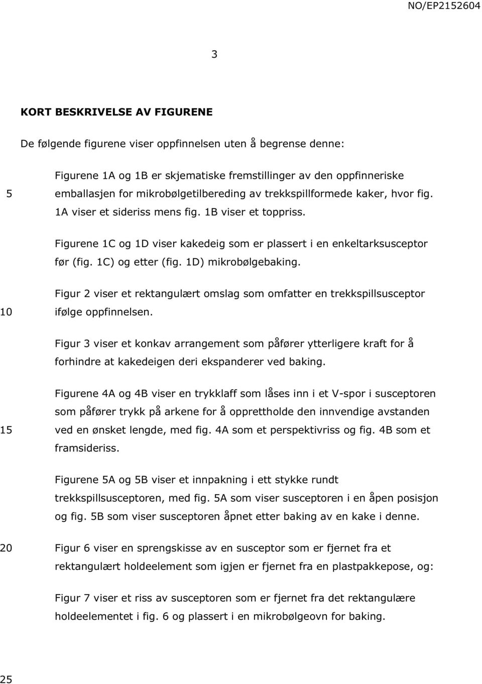 1C) og etter (fig. 1D) mikrobølgebaking. Figur 2 viser et rektangulært omslag som omfatter en trekkspillsusceptor ifølge oppfinnelsen.