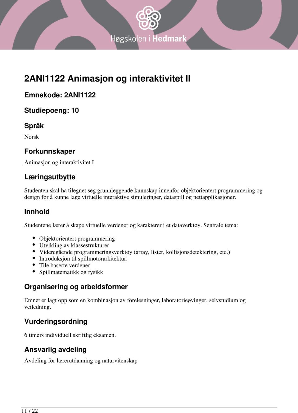 Sentrale tema: Objektorientert programmering Utvikling av klassestrukturer Videregående programmeringsverktøy (array, lister, kollisjonsdetektering, etc.