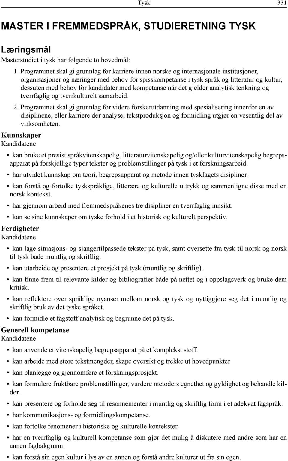 behov for kandidater med kompetanse når det gjelder analytisk tenkning og tverrfaglig og tverrkulturelt samarbeid. 2.