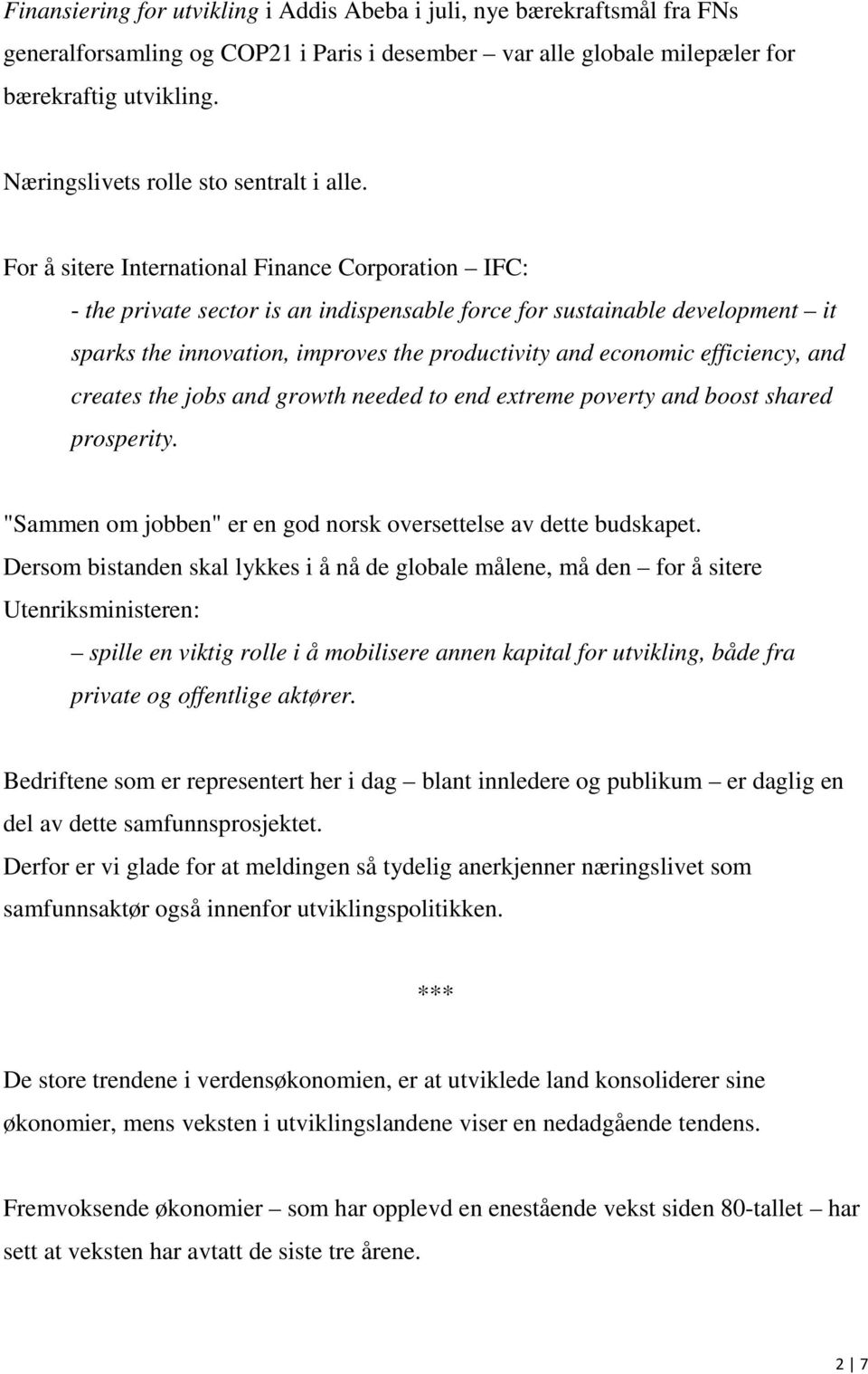 For å sitere International Finance Corporation IFC: - the private sector is an indispensable force for sustainable development it sparks the innovation, improves the productivity and economic