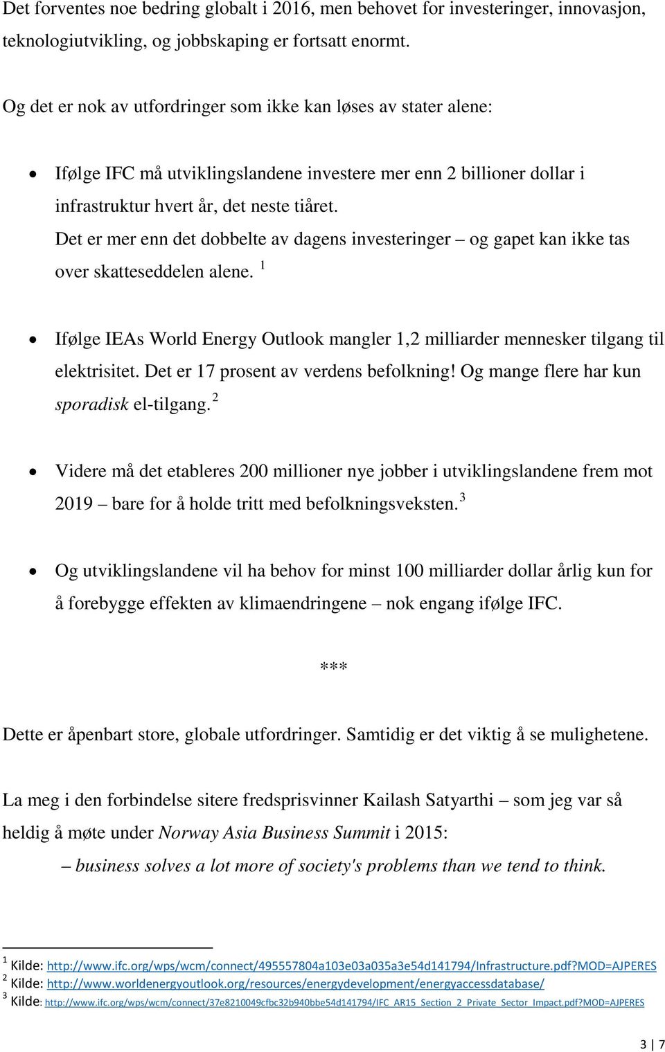 Det er mer enn det dobbelte av dagens investeringer og gapet kan ikke tas over skatteseddelen alene. 1 Ifølge IEAs World Energy Outlook mangler 1,2 milliarder mennesker tilgang til elektrisitet.