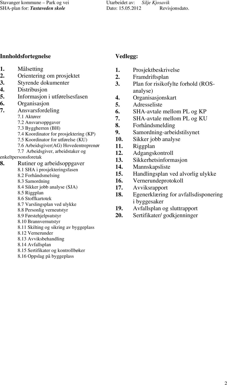 7 Arbeidsgiver, arbeidstaker og enkeltpersonsforetak 8. Rutiner og arbeidsoppgaver 8.1 SHA i prosjekteringsfasen 8.2 Forhåndsmelsing 8.3 Samordning 8.4 Sikker jobb analyse (SJA) 8.5 Riggplan 8.