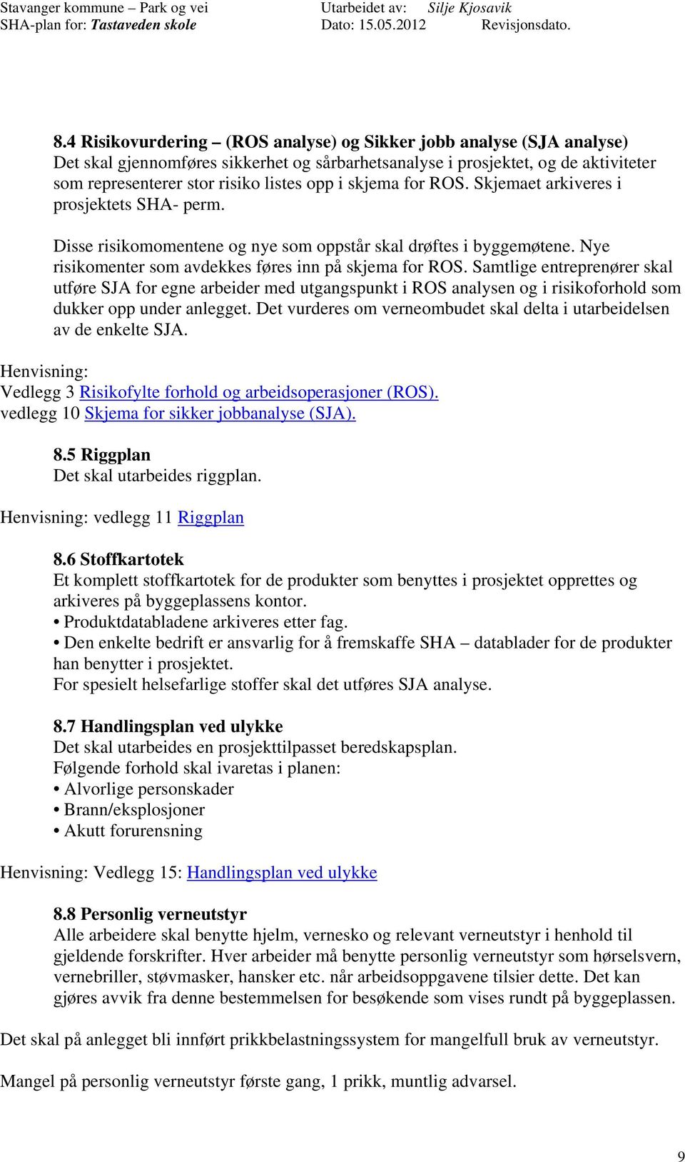 Samtlige entreprenører skal utføre SJA for egne arbeider med utgangspunkt i ROS analysen og i risikoforhold som dukker opp under anlegget.