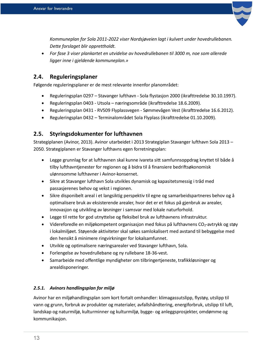 Reguleringsplaner Følgende reguleringsplaner er de mest relevante innenfor planområdet: Reguleringsplan 0297 Stavanger lufthavn - Sola flystasjon 2000 (ikrafttredelse 30.10.1997).