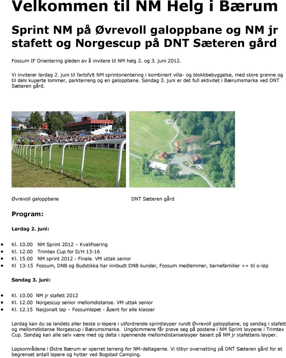juni er det full aktivitet i Bærumsmarka ved DNT Sæteren gård. Øvrevoll galoppbane DNT Sæteren gård Program: Lørdag 2. juni: Kl. 10.00 NM Sprint 2012 Kvalifisering Kl. 12.