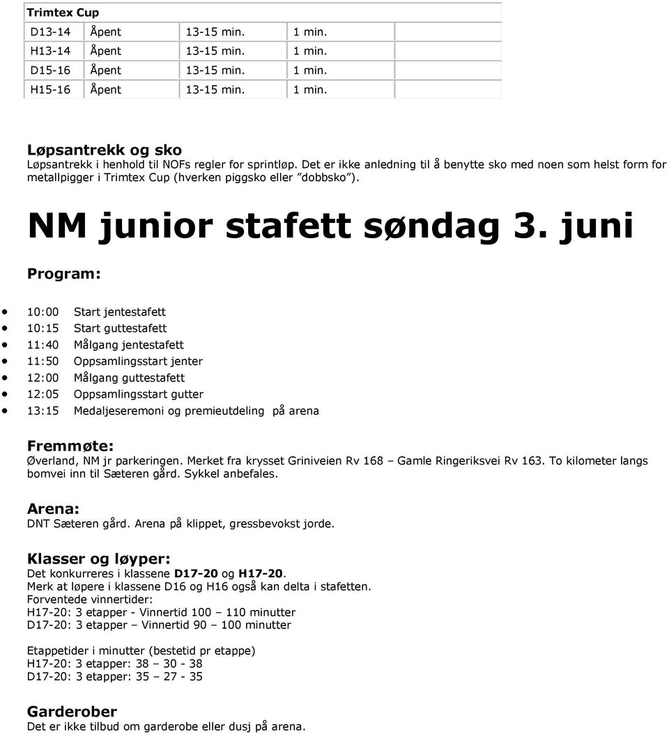 juni Program: 10:00 Start jentestafett 10:15 Start guttestafett 11:40 Målgang jentestafett 11:50 Oppsamlingsstart jenter 12:00 Målgang guttestafett 12:05 Oppsamlingsstart gutter 13:15 Medaljeseremoni