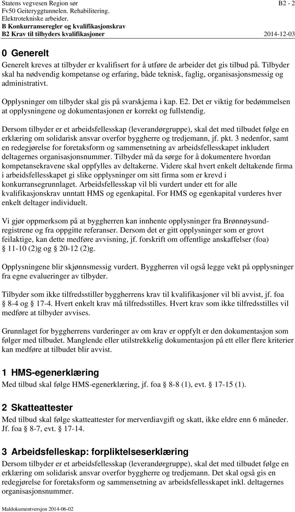 Tilbyder skal ha nødvendig kompetanse og erfaring, både teknisk, faglig, organisasjonsmessig og administrativt. Opplysninger om tilbyder skal gis på svarskjema i kap. E2.