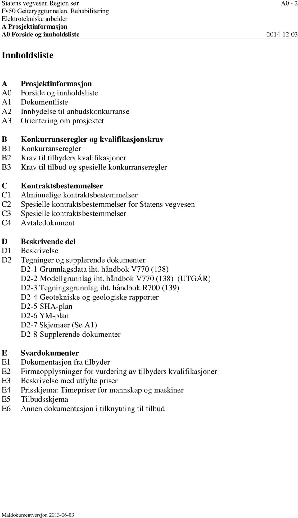 kvalifikasjoner Krav til tilbud og spesielle konkurranseregler Kontraktsbestemmelser Alminnelige kontraktsbestemmelser Spesielle kontraktsbestemmelser for Statens vegvesen Spesielle