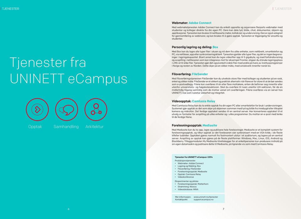 Den er også velegnet for gjennomføring av webinarer, og kan brukes til å gjøre opptak. Tjenesten er tilgjengelig for ansatte og studenter.