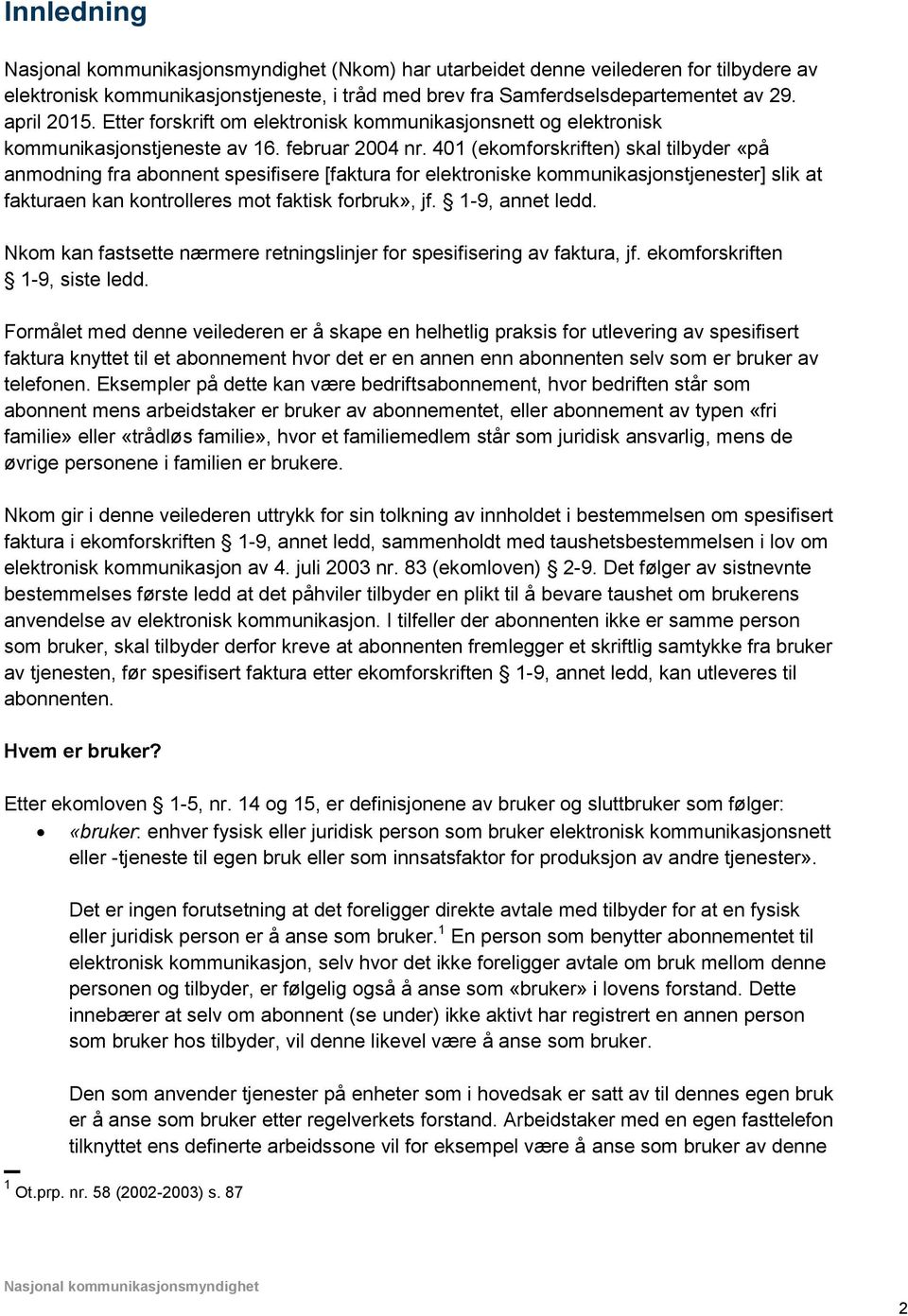 401 (ekomforskriften) skal tilbyder «på anmodning fra abonnent spesifisere [faktura for elektroniske kommunikasjonstjenester] slik at fakturaen kan kontrolleres mot faktisk forbruk», jf.