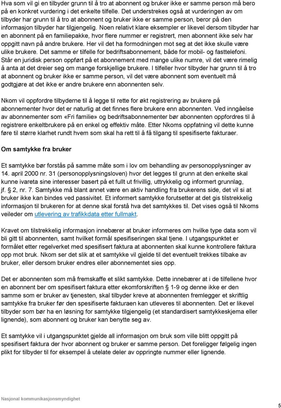 Noen relativt klare eksempler er likevel dersom tilbyder har en abonnent på en familiepakke, hvor flere nummer er registrert, men abonnent ikke selv har oppgitt navn på andre brukere.