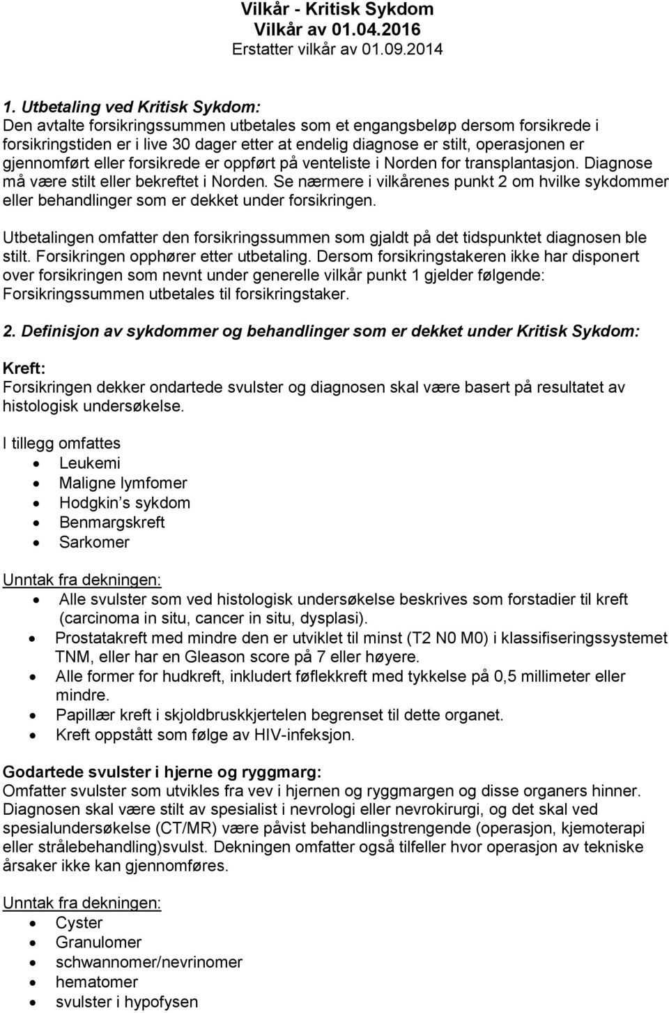 gjennomført eller forsikrede er oppført på venteliste i Norden for transplantasjon. Diagnose må være stilt eller bekreftet i Norden.