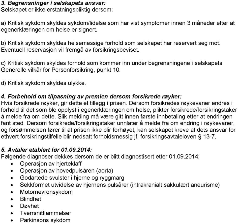 c) Kritisk sykdom skyldes forhold som kommer inn under begrensningene i selskapets Generelle vilkår for Personforsikring, punkt 10. d) Kritisk sykdom skyldes ulykke. 4.