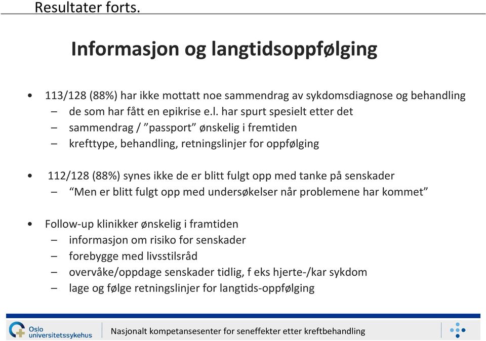 blitt fulgt opp med tanke påsenskader Men er blitt fulgt opp med undersøkelser når problemene har kommet Follow-up klinikker ønskelig i framtiden informasjon