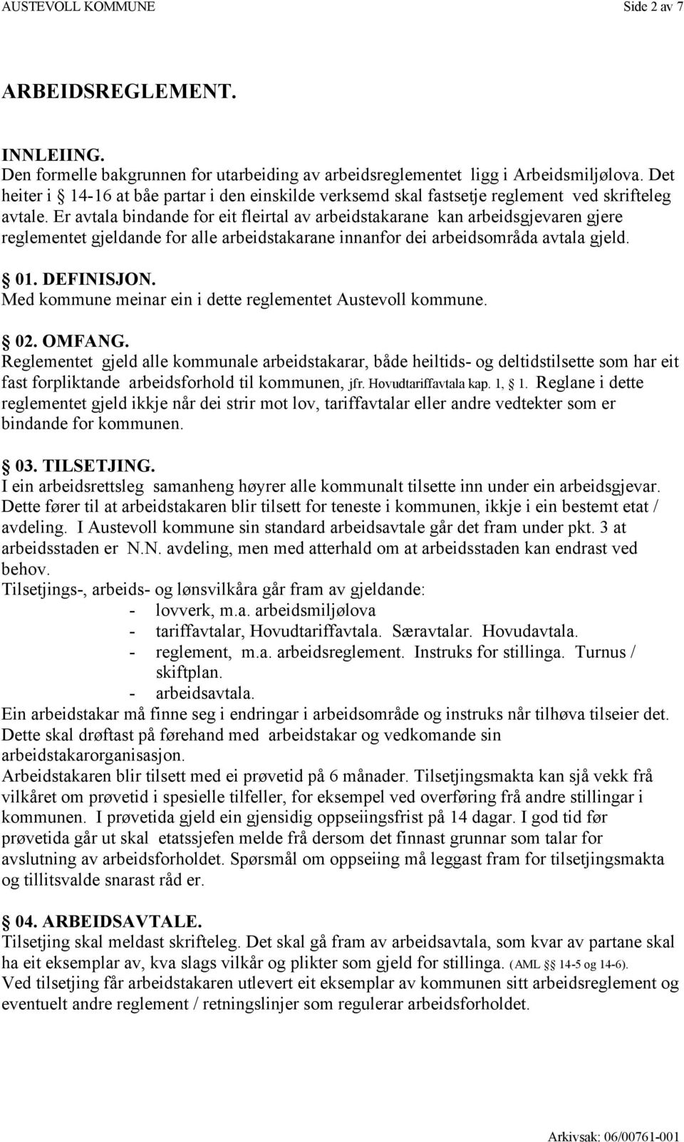 Er avtala bindande for eit fleirtal av arbeidstakarane kan arbeidsgjevaren gjere reglementet gjeldande for alle arbeidstakarane innanfor dei arbeidsområda avtala gjeld. 01. DEFINISJON.